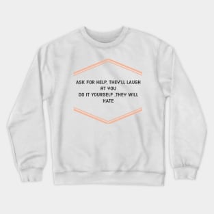 ASK FOR HELP THEY WILL LAUGH Crewneck Sweatshirt